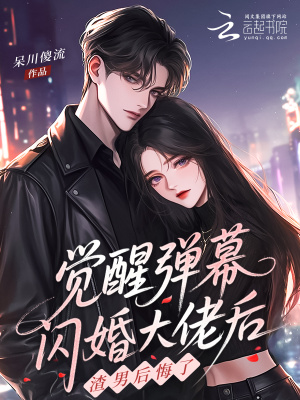 觉醒弹幕闪婚大佬后，渣男后悔了觉醒弹幕闪婚大佬后，渣男后悔了